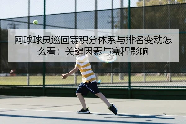 网球球员巡回赛积分体系与排名变动怎么看：关键因素与赛程影响